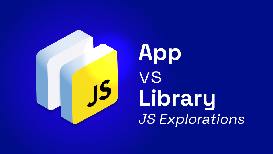 Building A JavaScript App VS Building A JavaScript Library