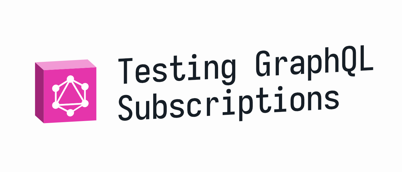 Testing GraphQL Subscriptions